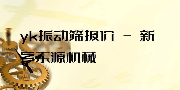 yk振動(dòng)篩報(bào)價(jià) - 新鄉(xiāng)東源機(jī)械
