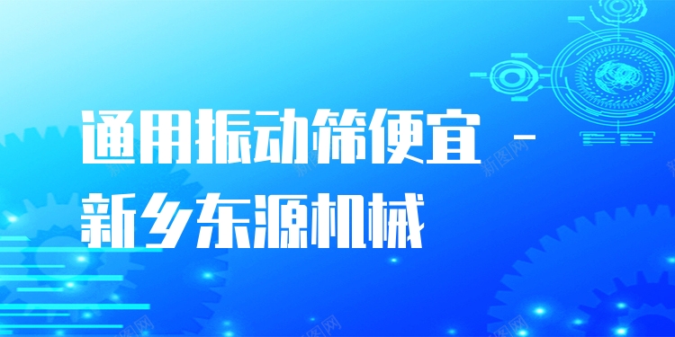 通用振動篩便宜 - 新鄉(xiāng)東源機械