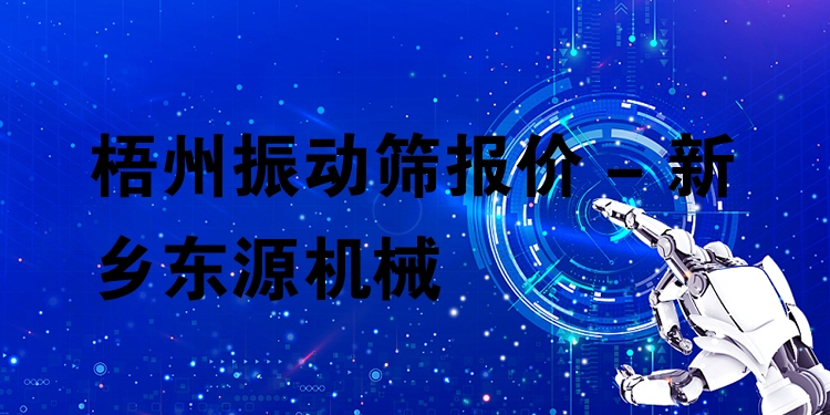梧州振動篩報價 - 新鄉(xiāng)東源機械