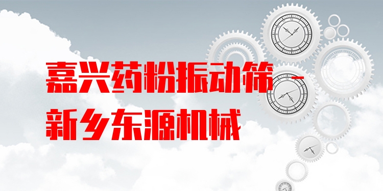 嘉興藥粉振動篩 - 新鄉(xiāng)東源機械