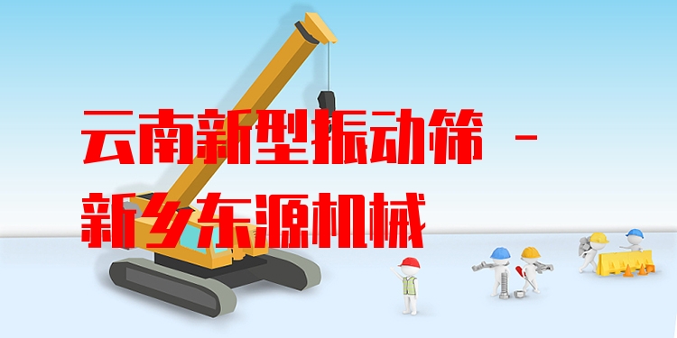 云南新型振動篩 - 新鄉(xiāng)東源機械