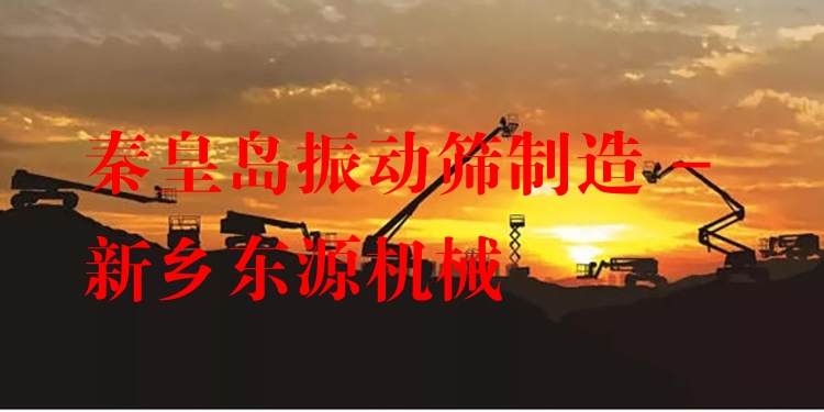 秦皇島振動篩制造 - 新鄉(xiāng)東源機械