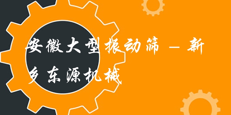 安徽大型振動篩 - 新鄉(xiāng)東源機(jī)械