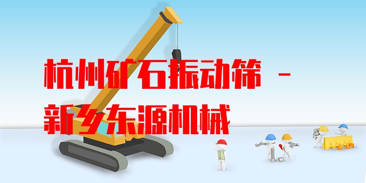 杭州礦石振動篩 - 新鄉(xiāng)東源機(jī)械