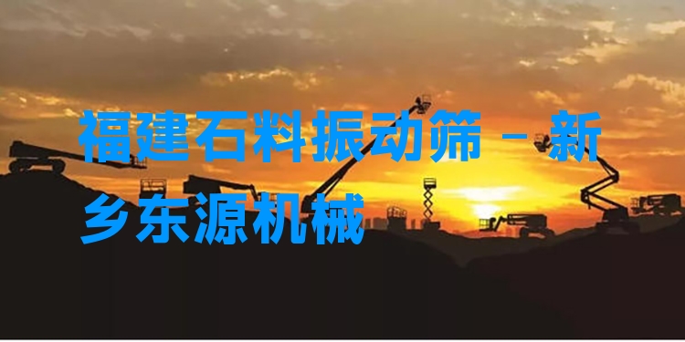 福建石料振動篩 - 新鄉(xiāng)東源機械