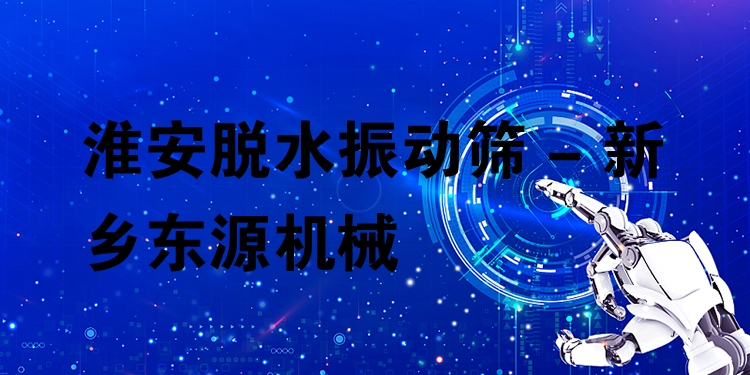 淮安脫水振動(dòng)篩 - 新鄉(xiāng)東源機(jī)械