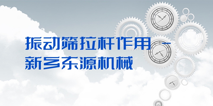 振動(dòng)篩拉桿作用 - 新鄉(xiāng)東源機(jī)械