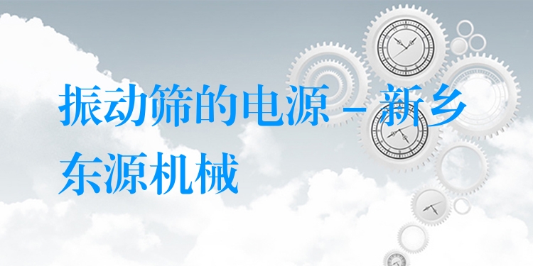 振動(dòng)篩的電源 - 新鄉(xiāng)東源機(jī)械
