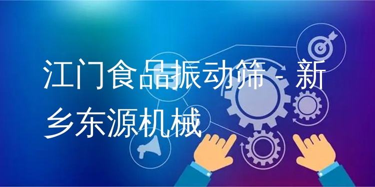 江門食品振動(dòng)篩 - 新鄉(xiāng)東源機(jī)械
