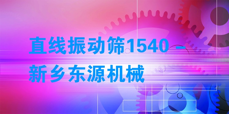 直線振動(dòng)篩1540 - 新鄉(xiāng)東源機(jī)械
