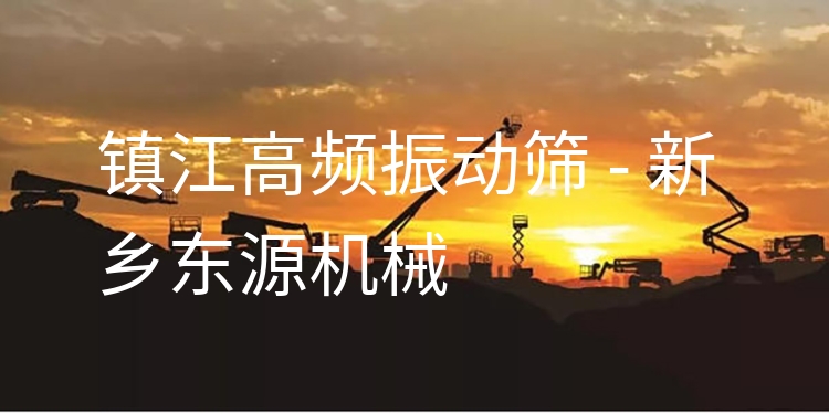 鎮(zhèn)江高頻振動篩 - 新鄉(xiāng)東源機(jī)械