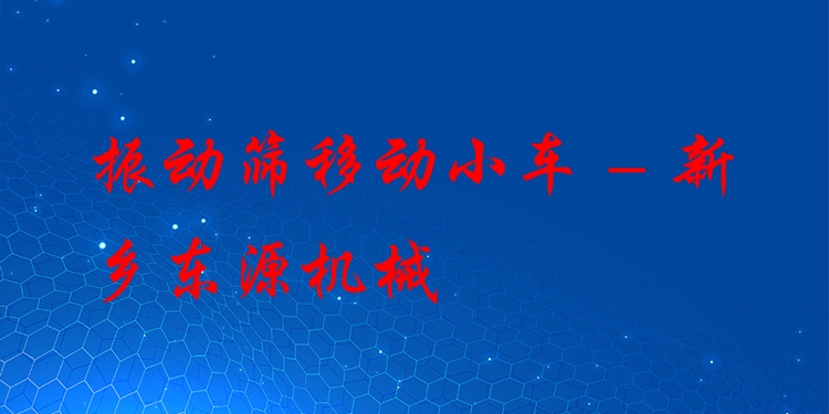 振動篩移動小車 - 新鄉(xiāng)東源機械