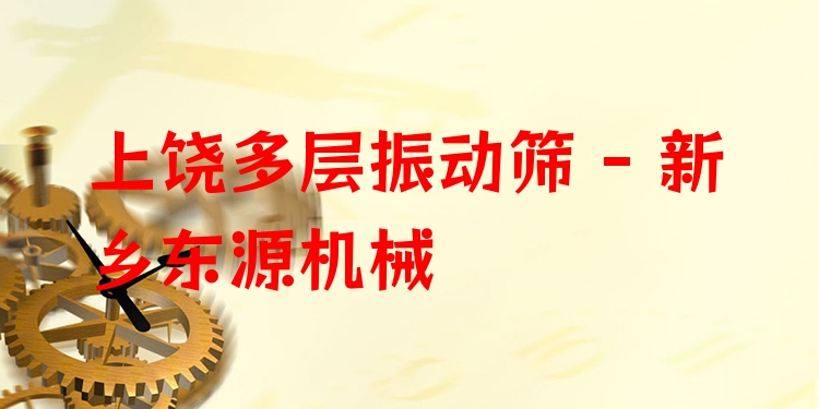 上饒多層振動篩 - 新鄉(xiāng)東源機械