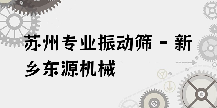 蘇州***振動篩 - 新鄉(xiāng)東源機(jī)械
