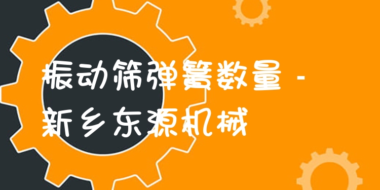 振動(dòng)篩彈簧數(shù)量 - 新鄉(xiāng)東源機(jī)械