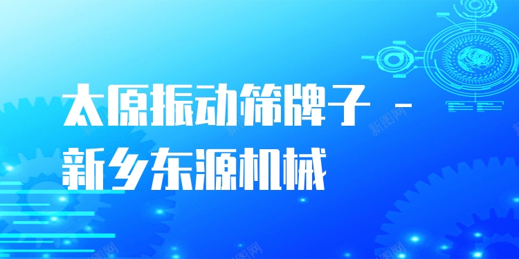 太原振動(dòng)篩牌子 - 新鄉(xiāng)東源機(jī)械