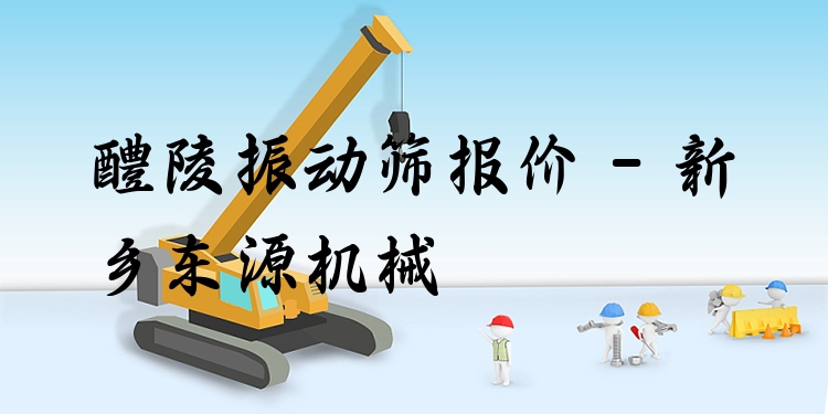 醴陵振動篩報價 - 新鄉(xiāng)東源機(jī)械