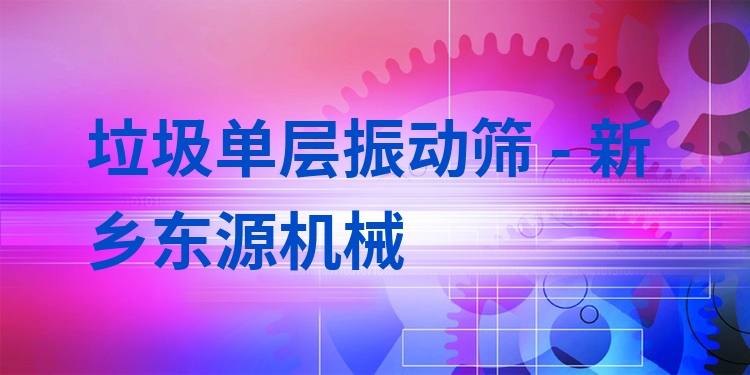垃圾單層振動篩 - 新鄉(xiāng)東源機(jī)械