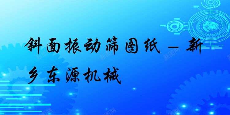 斜面振動(dòng)篩圖紙 - 新鄉(xiāng)東源機(jī)械