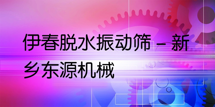 伊春脫水振動篩 - 新鄉(xiāng)東源機械