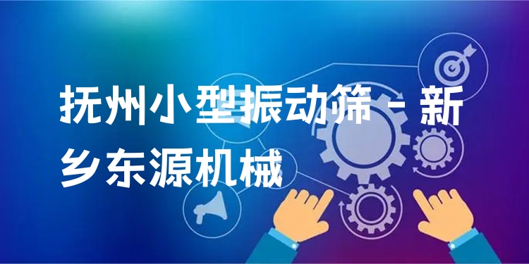 撫州小型振動篩 - 新鄉(xiāng)東源機械