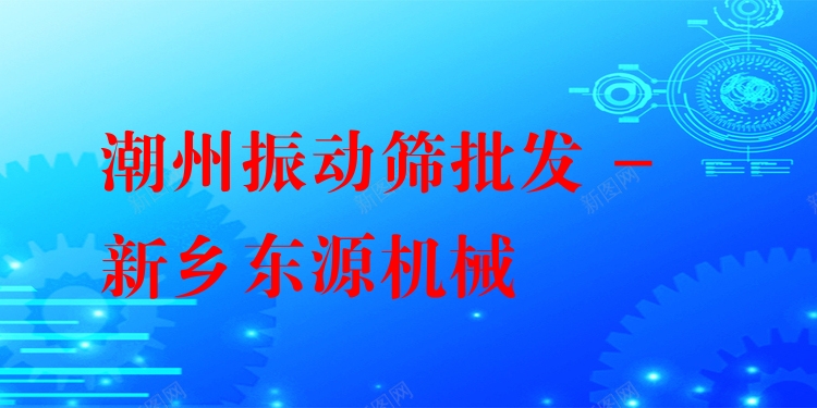 潮州振動(dòng)篩批發(fā) - 新鄉(xiāng)東源機(jī)械