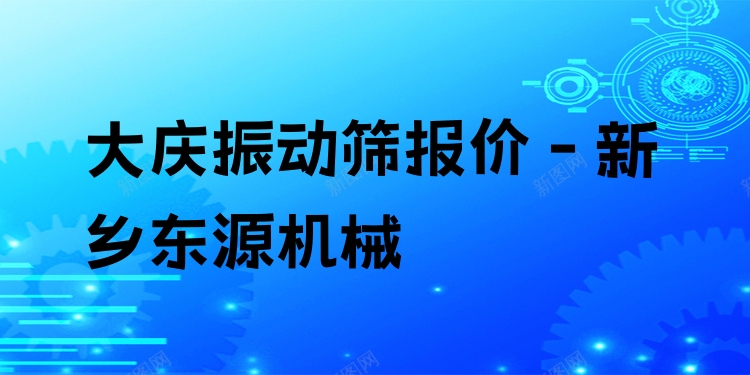 大慶振動篩報價 - 新鄉(xiāng)東源機械