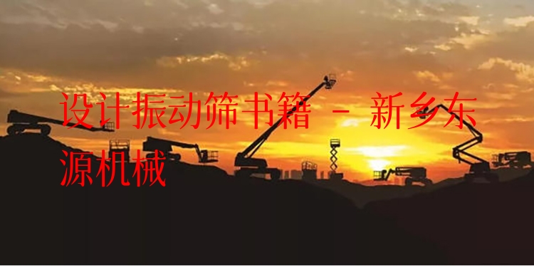 設(shè)計(jì)振動(dòng)篩書(shū)籍 - 新鄉(xiāng)東源機(jī)械