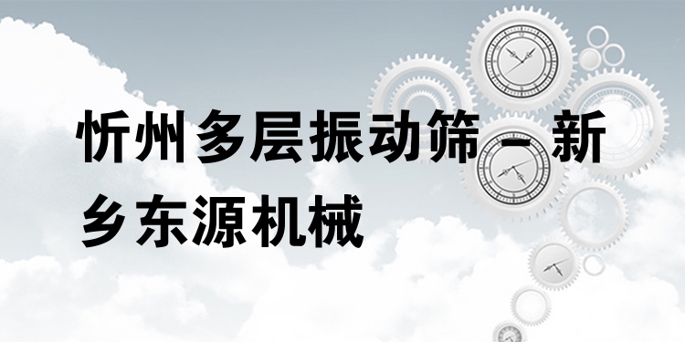 忻州多層振動(dòng)篩 - 新鄉(xiāng)東源機(jī)械