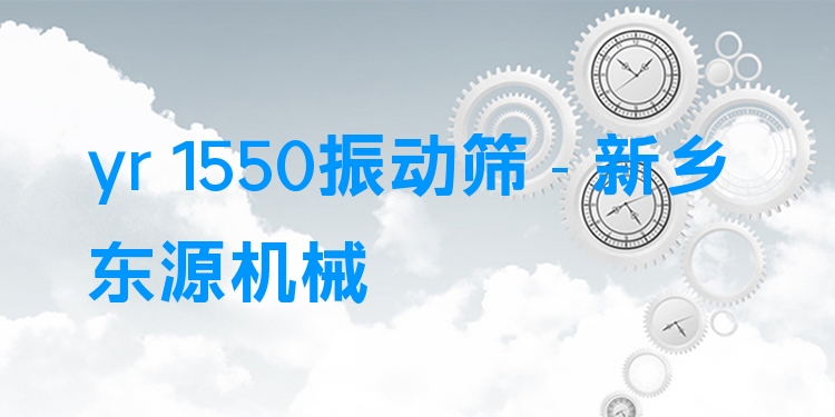 yr 1550振動(dòng)篩 - 新鄉(xiāng)東源機(jī)械