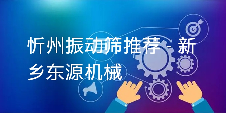忻州振動(dòng)篩推薦 - 新鄉(xiāng)東源機(jī)械