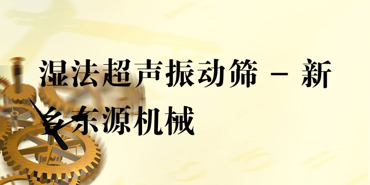 濕法超聲振動篩 - 新鄉(xiāng)東源機械