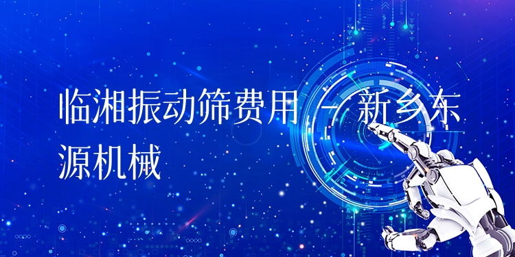 臨湘振動(dòng)篩費(fèi)用 - 新鄉(xiāng)東源機(jī)械