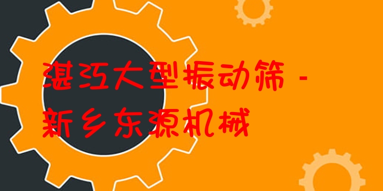 湛江大型振動篩 - 新鄉(xiāng)東源機械