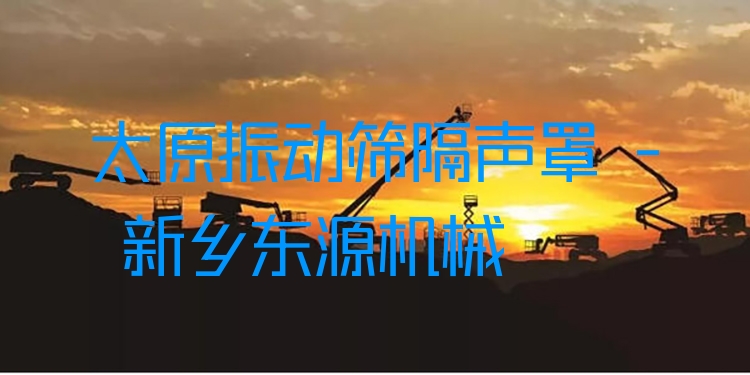 太原振動(dòng)篩隔聲罩 - 新鄉(xiāng)東源機(jī)械