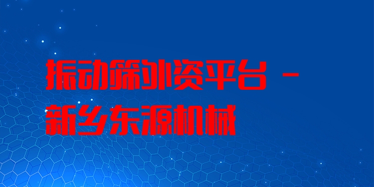 振動(dòng)篩外資平臺(tái) - 新鄉(xiāng)東源機(jī)械