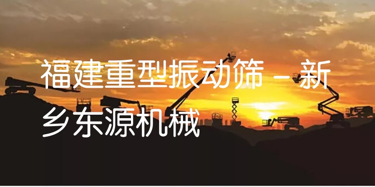福建重型振動(dòng)篩 - 新鄉(xiāng)東源機(jī)械