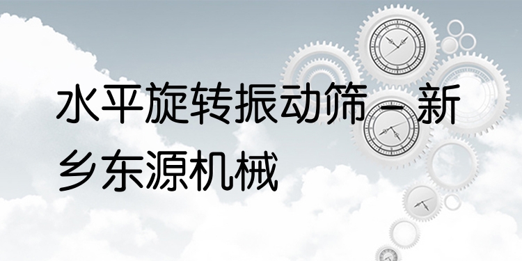 水平旋轉(zhuǎn)振動篩 - 新鄉(xiāng)東源機(jī)械