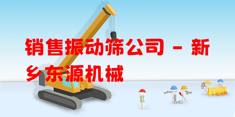銷售振動篩公司 - 新鄉(xiāng)東源機械