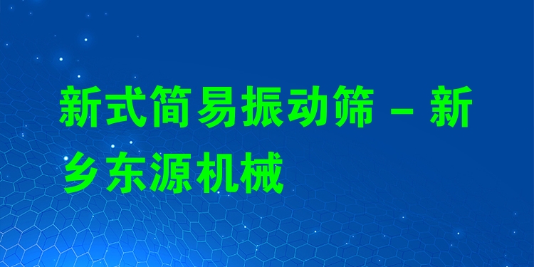 新式簡易振動篩 - 新鄉(xiāng)東源機械