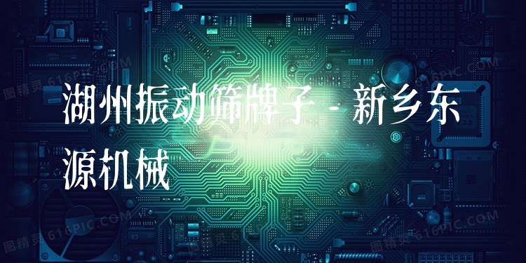 湖州振動篩牌子 - 新鄉(xiāng)東源機(jī)械