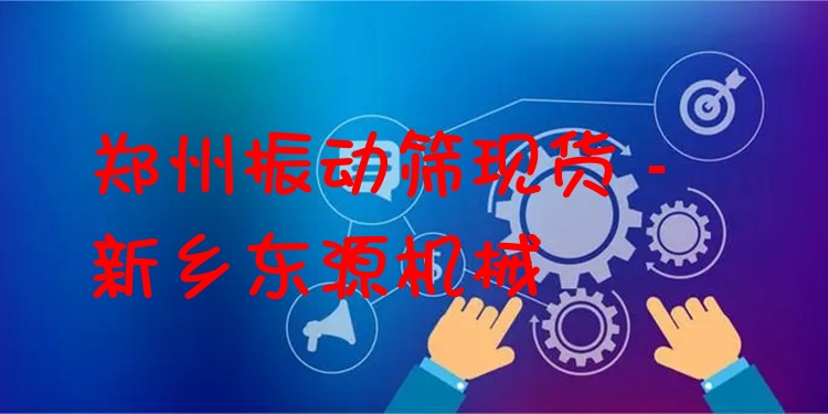 鄭州振動(dòng)篩現(xiàn)貨 - 新鄉(xiāng)東源機(jī)械