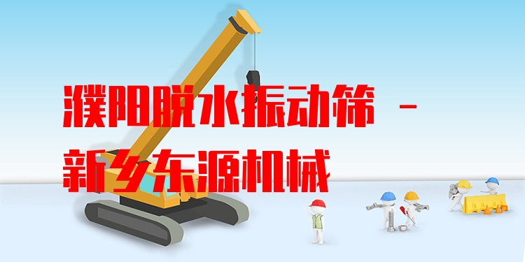 濮陽脫水振動(dòng)篩 - 新鄉(xiāng)東源機(jī)械