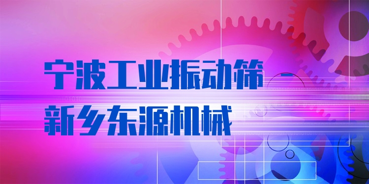 寧波工業(yè)振動篩 - 新鄉(xiāng)東源機械