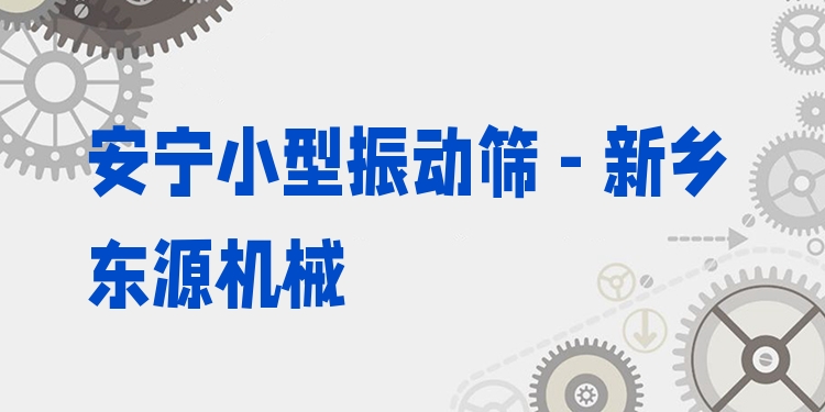 安寧小型振動篩 - 新鄉(xiāng)東源機(jī)械
