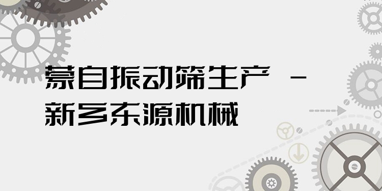 蒙自振動篩生產(chǎn) - 新鄉(xiāng)東源機械