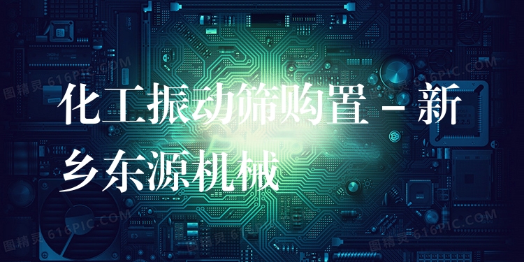 化工振動篩購置 - 新鄉(xiāng)東源機械