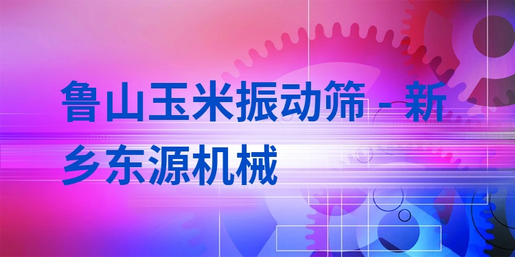 魯山玉米振動篩 - 新鄉(xiāng)東源機械