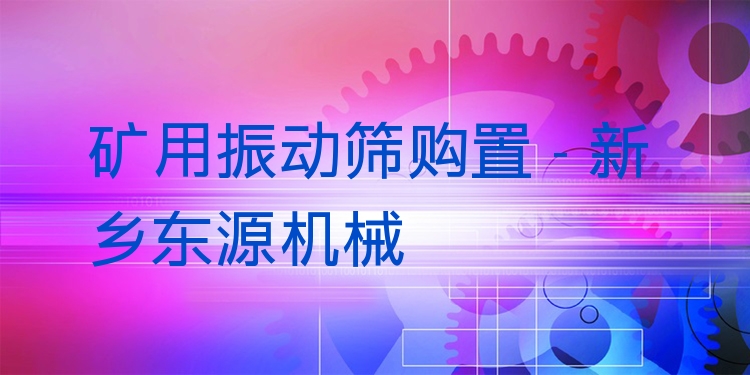 礦用振動篩購置 - 新鄉(xiāng)東源機(jī)械