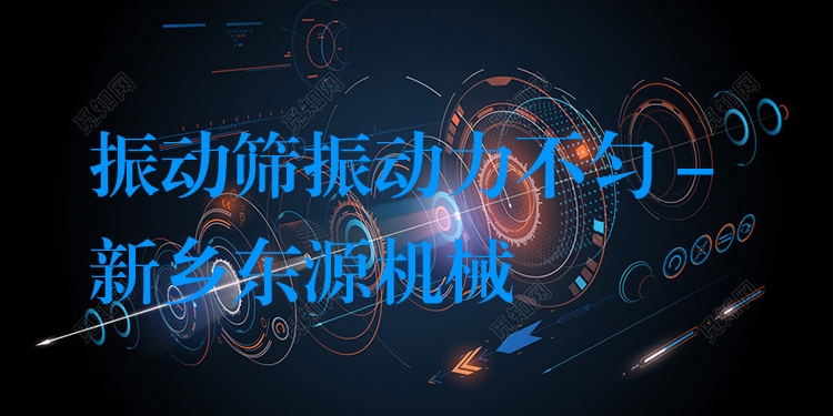 振動(dòng)篩振動(dòng)力不勻 - 新鄉(xiāng)東源機(jī)械